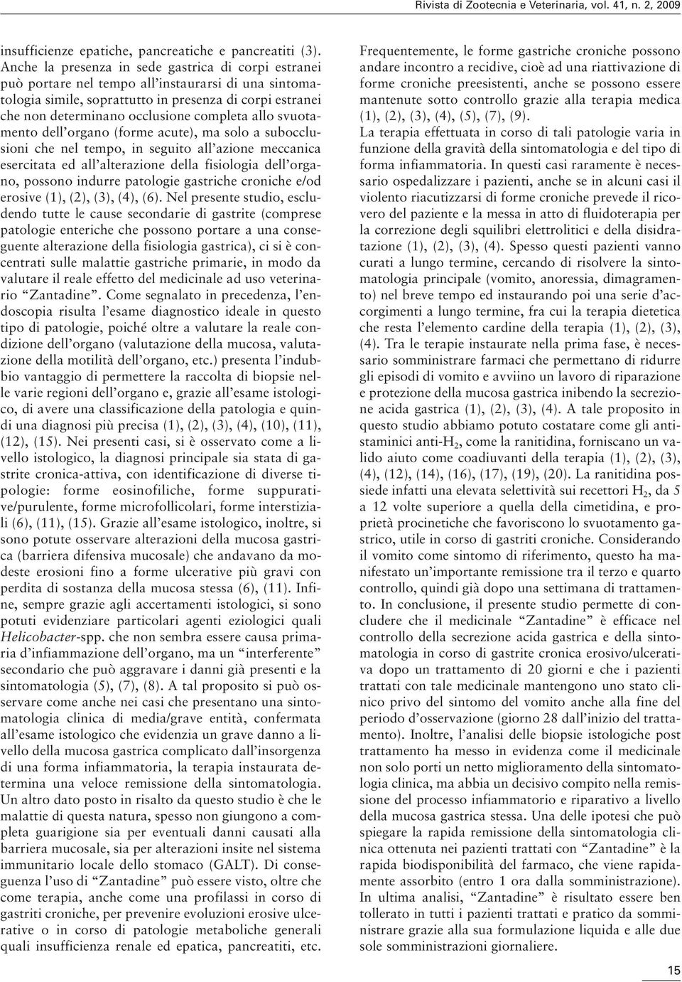 completa allo svuotamento dell organo (forme acute), ma solo a subocclusioni che nel tempo, in seguito all azione meccanica esercitata ed all alterazione della fisiologia dell organo, possono indurre