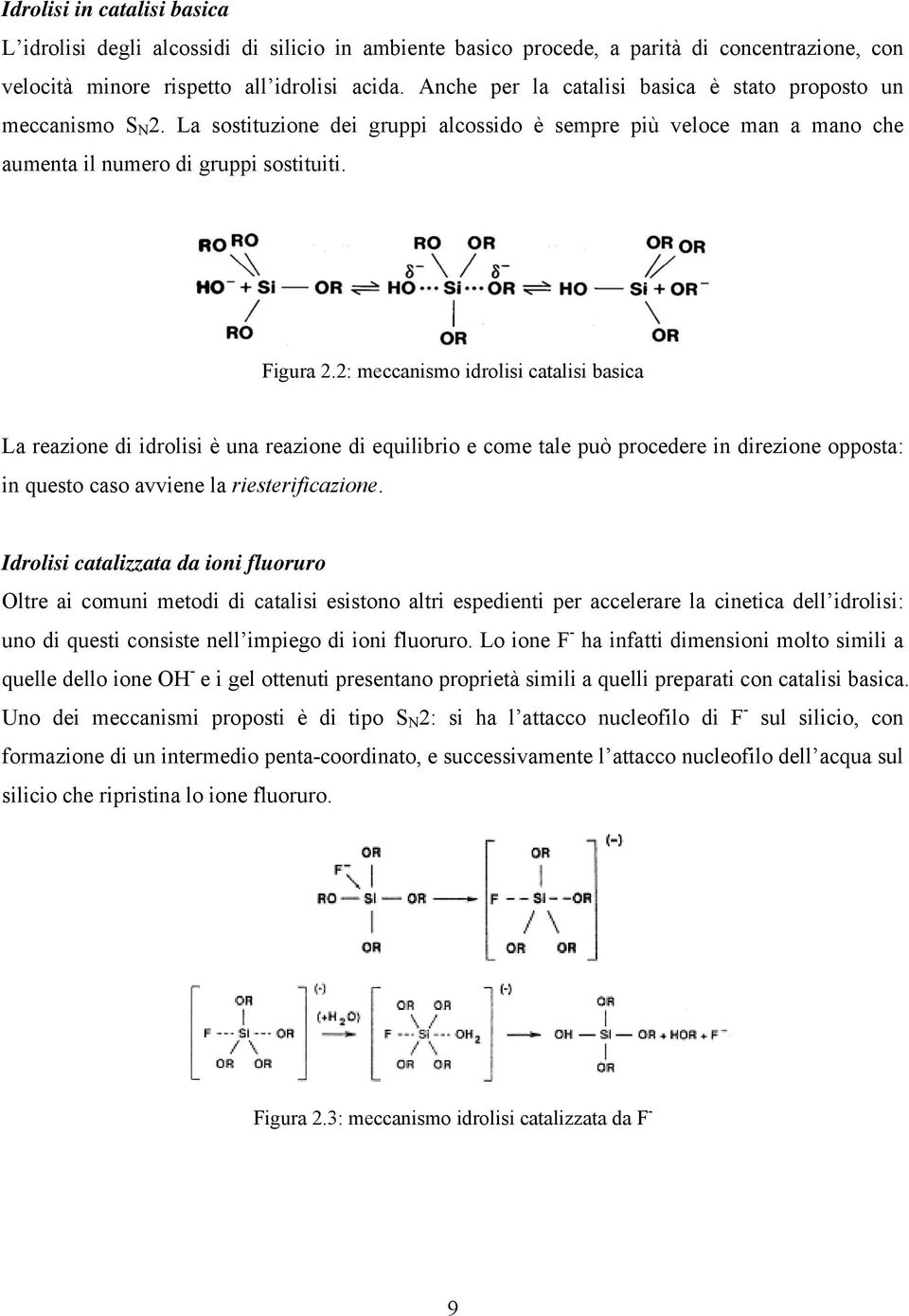 2: meccanismo idrolisi catalisi basica La reazione di idrolisi è una reazione di equilibrio e come tale può procedere in direzione opposta: in questo caso avviene la riesterificazione.