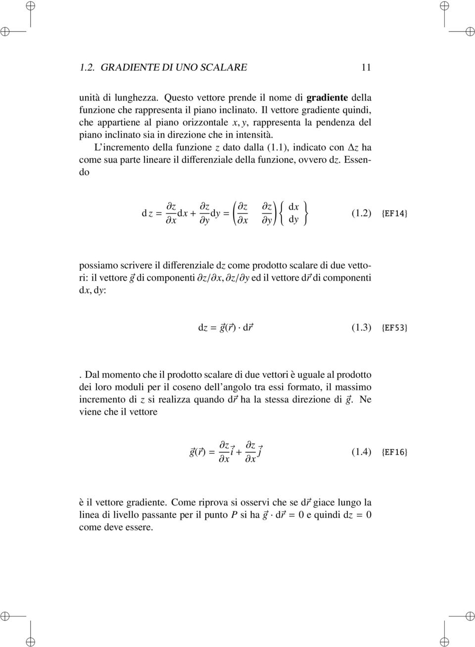 ), indicato con z ha come sua parte lineare il differenziale della funzione, ovvero dz. Essendo d z = z ( z z dx + x y dy = x ) { z dx y dy } (.