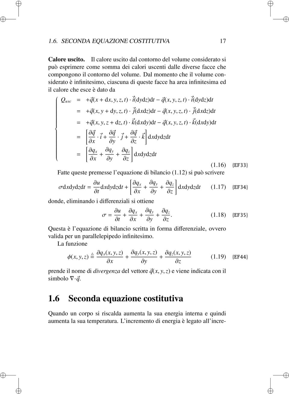 Dal momento che il volume considerato è infinitesimo, ciascuna di queste facce ha area infinitesima ed il calore che esce è dato da Q usc = + q(x + dx, y, z, t) i(dydz)dt q(x, y, z, t) i(dydz)dt = +