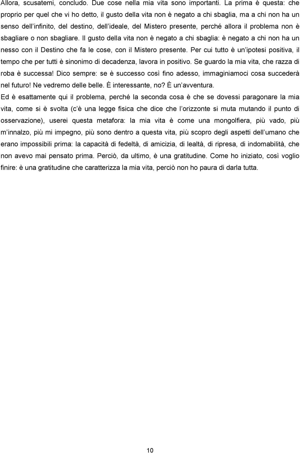 allora il problema non è sbagliare o non sbagliare. Il gusto della vita non è negato a chi sbaglia: è negato a chi non ha un nesso con il Destino che fa le cose, con il Mistero presente.