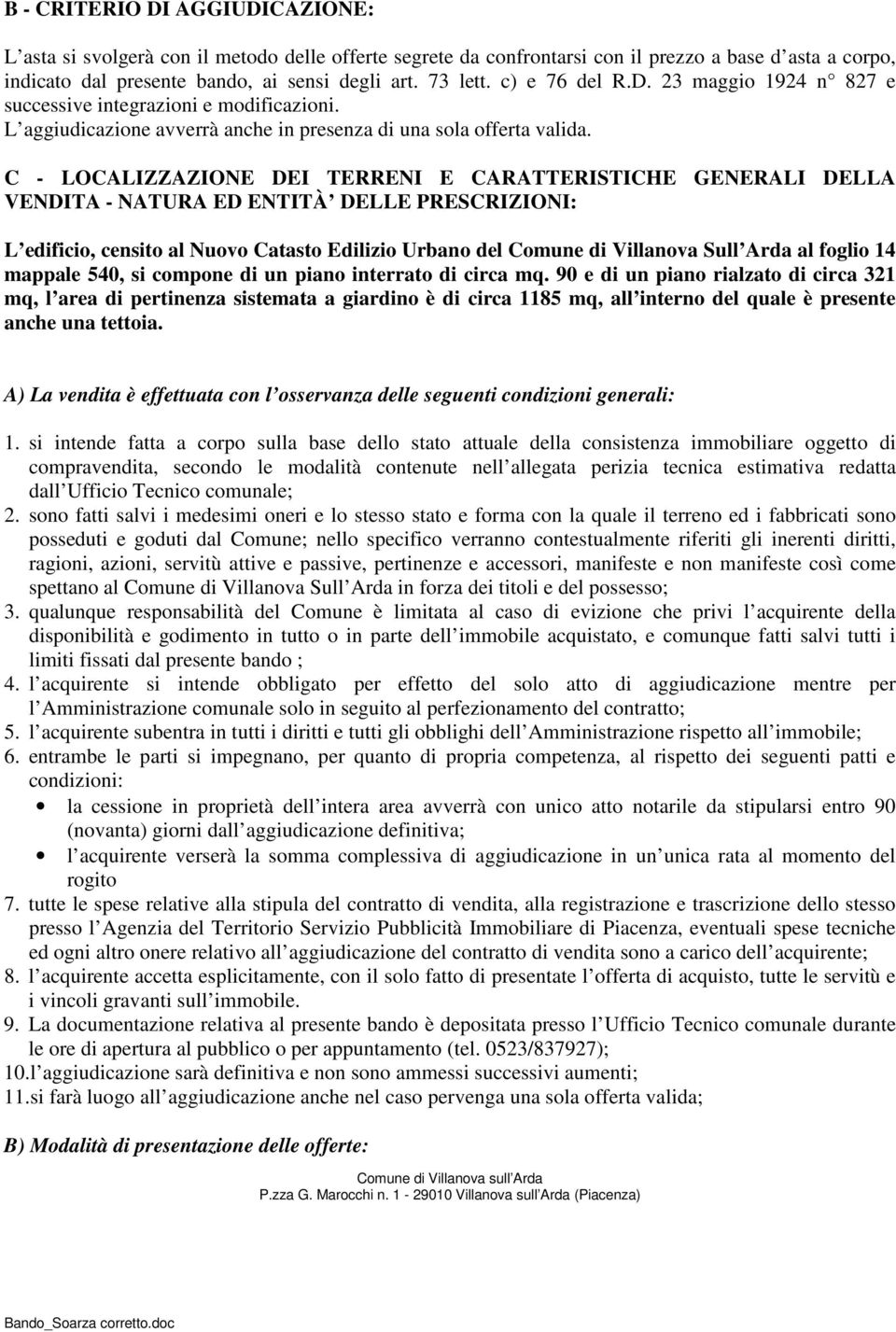 C - LOCALIZZAZIONE DEI TERRENI E CARATTERISTICHE GENERALI DELLA VENDITA - NATURA ED ENTITÀ DELLE PRESCRIZIONI: L edificio, censito al Nuovo Catasto Edilizio Urbano del Comune di Villanova Sull Arda