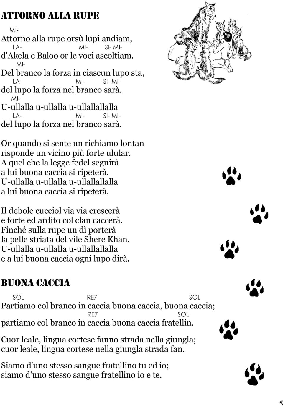 A quel che la legge fedel seguirà a lui buona caccia si ripeterà. U-ullalla u-ullalla u-ullallallalla a lui buona caccia si ripeterà.