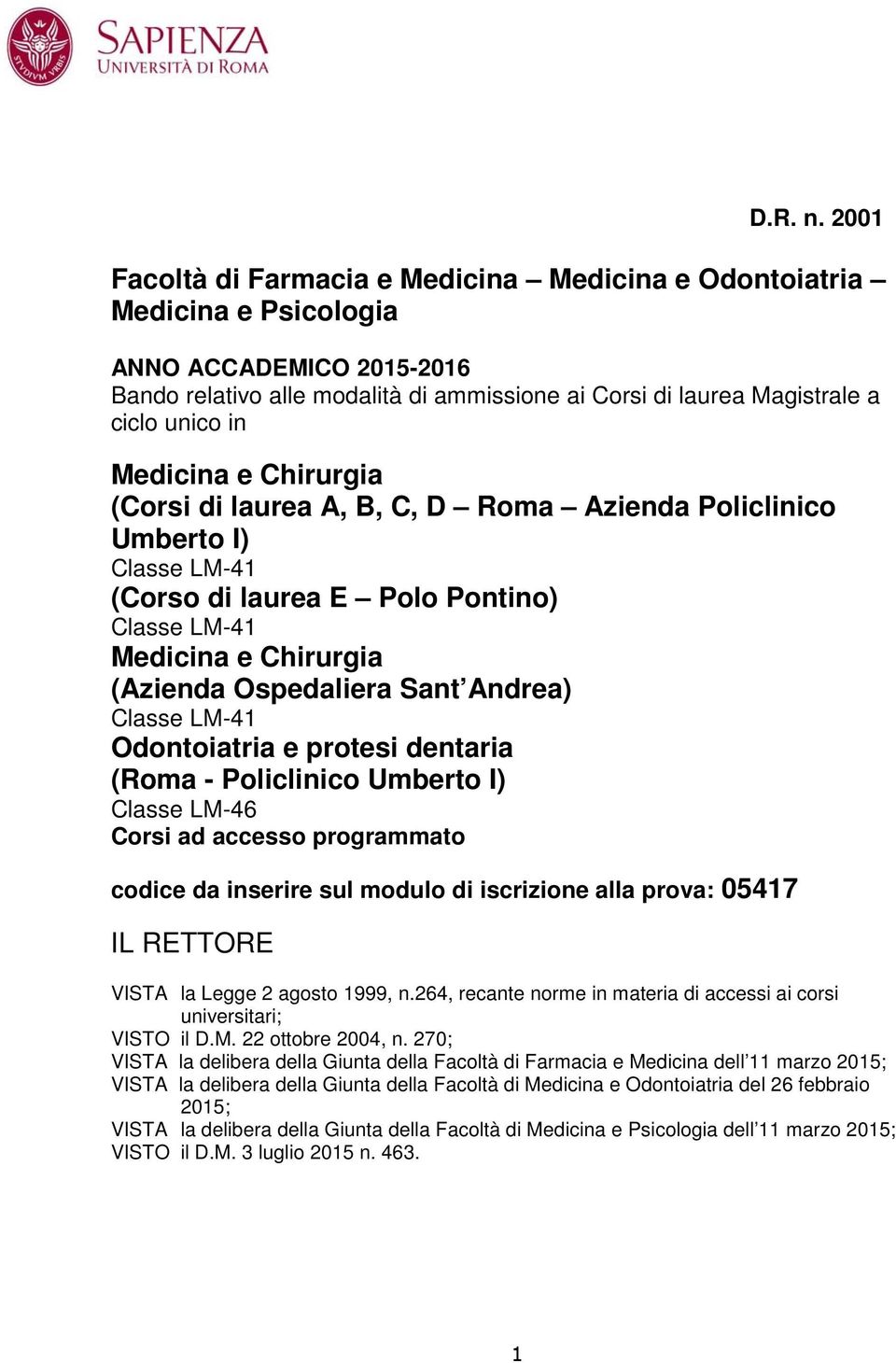 Medicina e Chirurgia (Corsi di laurea A, B, C, D Roma Azienda Policlinico Umberto I) Classe LM-41 (Corso di laurea E Polo Pontino) Classe LM-41 Medicina e Chirurgia (Azienda Ospedaliera Sant Andrea)