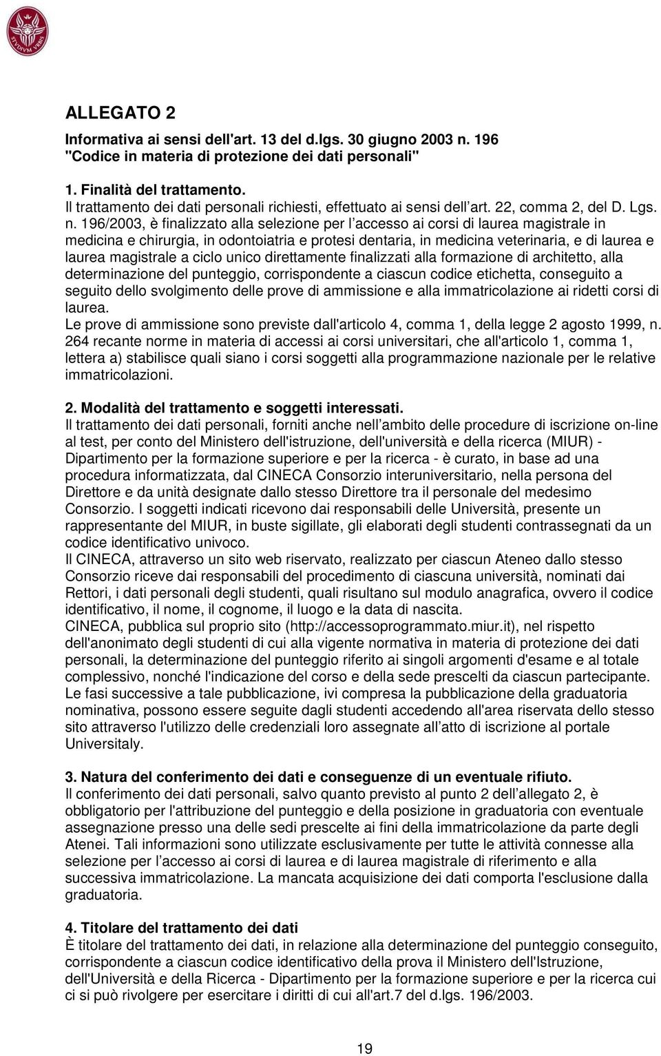 196/2003, è finalizzato alla selezione per l accesso ai corsi di laurea magistrale in medicina e chirurgia, in odontoiatria e protesi dentaria, in medicina veterinaria, e di laurea e laurea