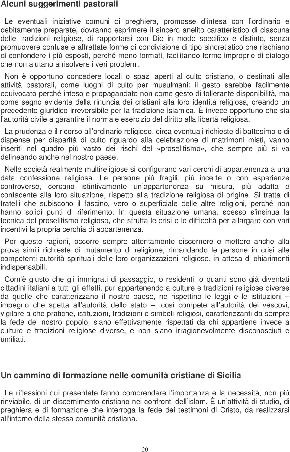 esposti, perché meno formati, facilitando forme improprie di dialogo che non aiutano a risolvere i veri problemi.