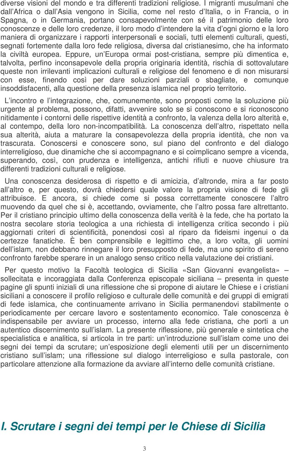 conoscenze e delle loro credenze, il loro modo d intendere la vita d ogni giorno e la loro maniera di organizzare i rapporti interpersonali e sociali, tutti elementi culturali, questi, segnati