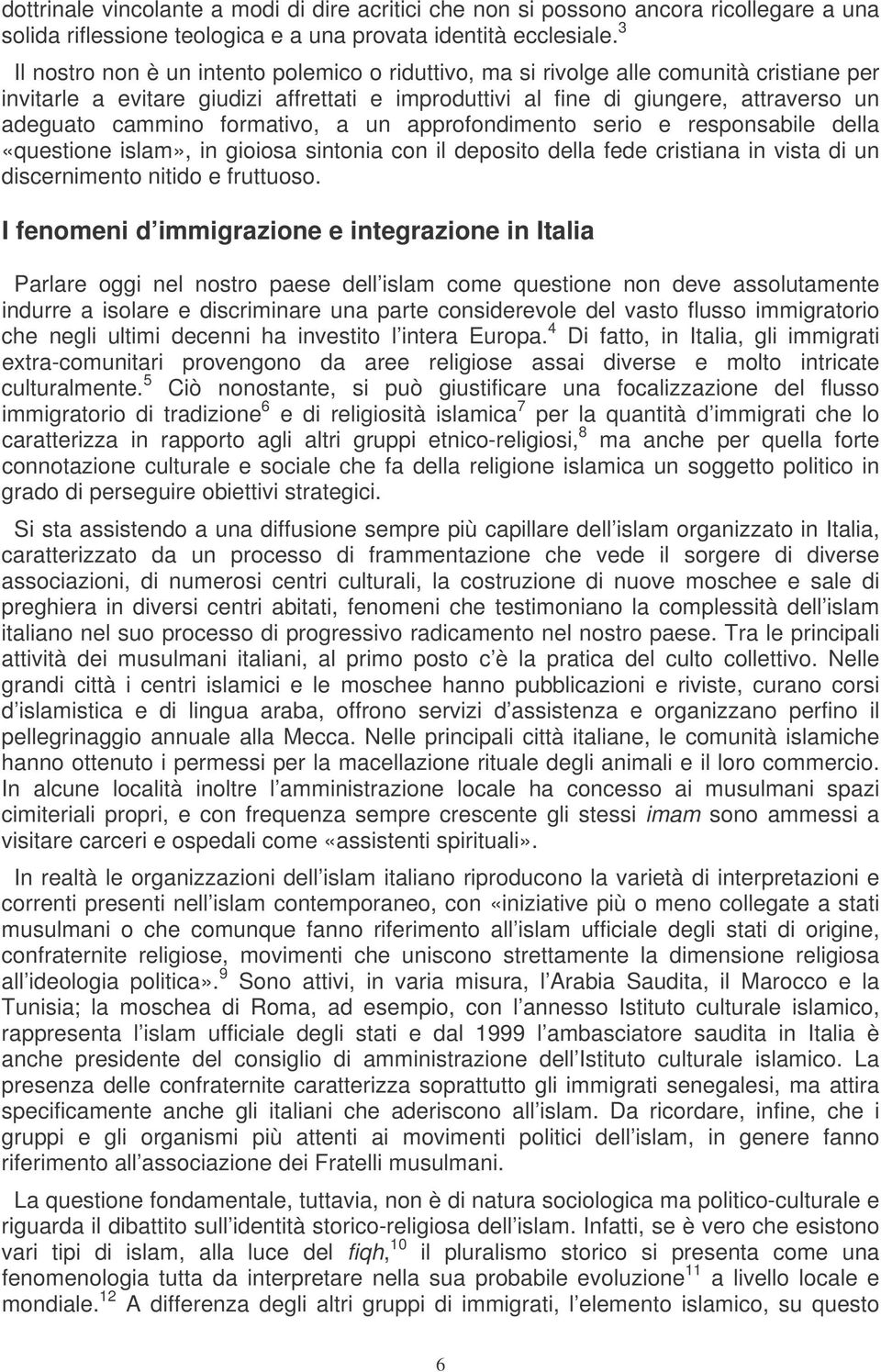 formativo, a un approfondimento serio e responsabile della «questione islam», in gioiosa sintonia con il deposito della fede cristiana in vista di un discernimento nitido e fruttuoso.