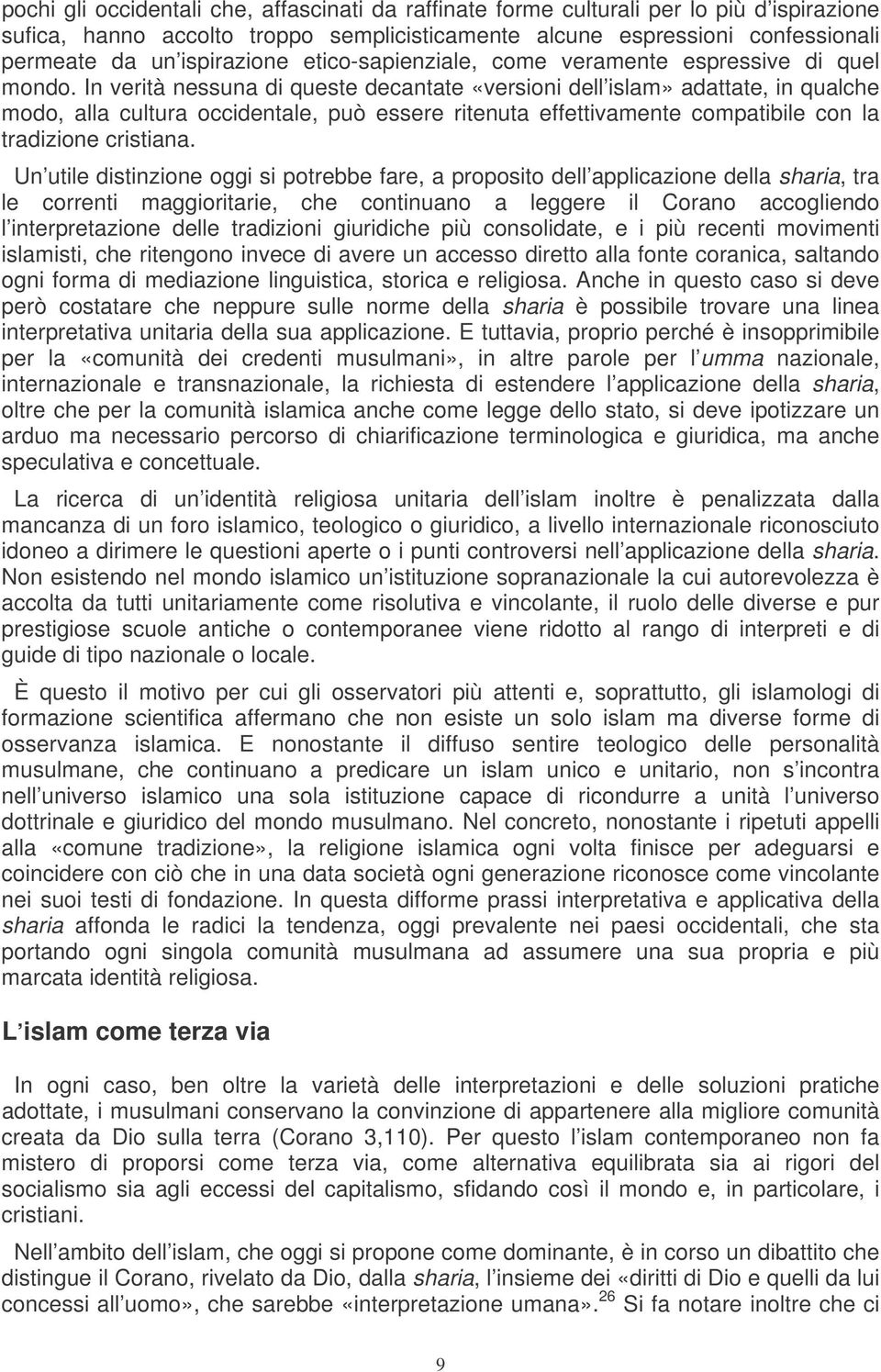 In verità nessuna di queste decantate «versioni dell islam» adattate, in qualche modo, alla cultura occidentale, può essere ritenuta effettivamente compatibile con la tradizione cristiana.