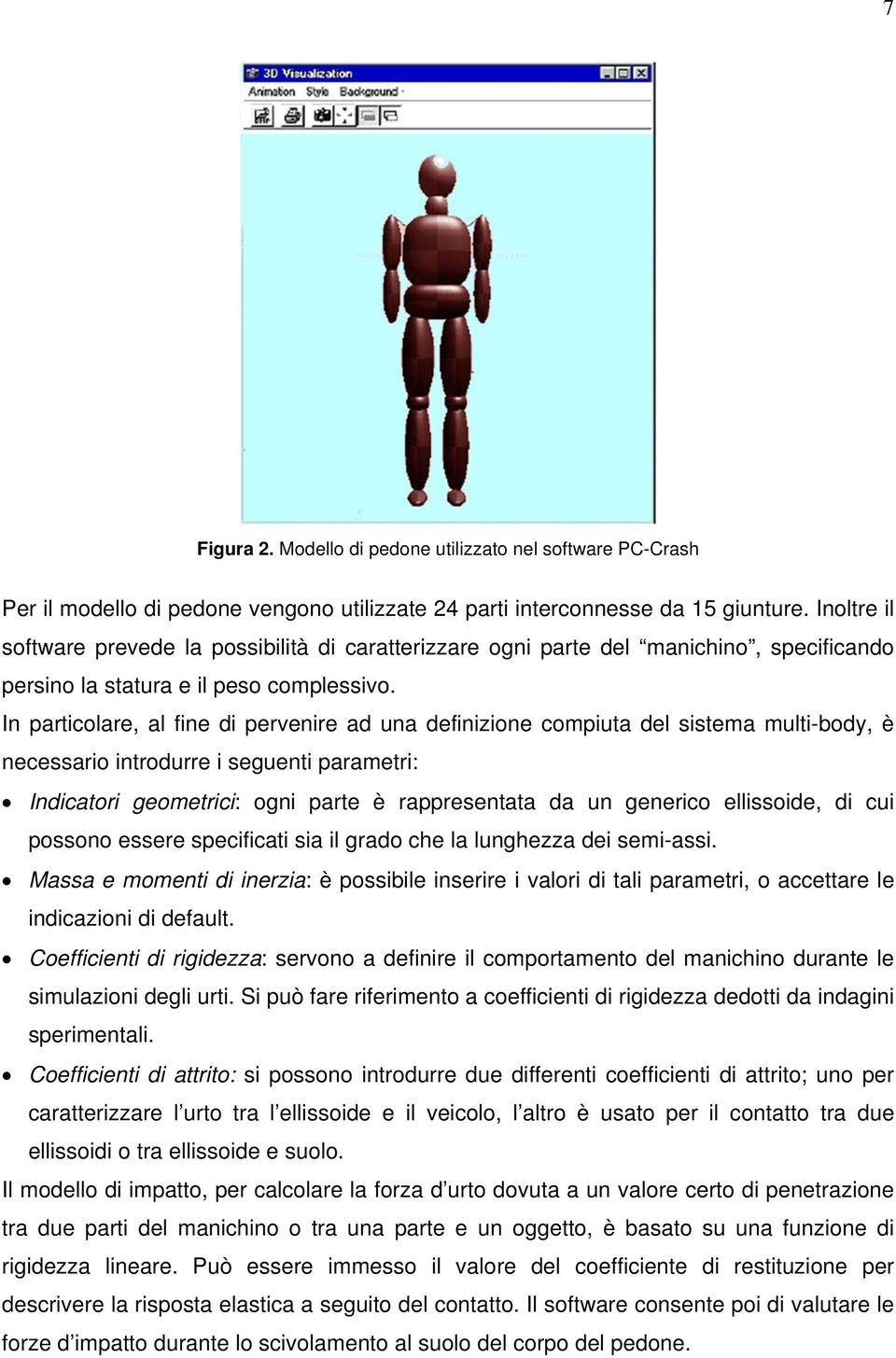 In particolare, al fine di pervenire ad una definizione compiuta del sistema multi-body, è necessario introdurre i seguenti parametri: Indicatori geometrici: ogni parte è rappresentata da un generico