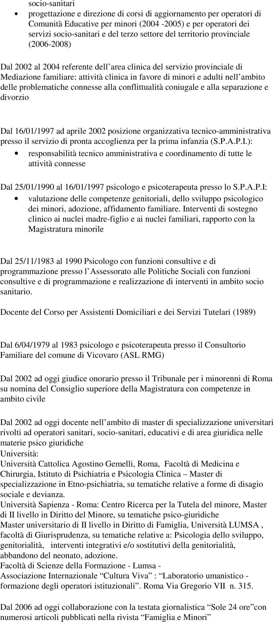 problematiche connesse alla conflittualità coniugale e alla separazione e divorzio Dal 16/01/1997 ad aprile 2002 posizione organizzativa tecnico-amministrativa presso il servizio di pronta