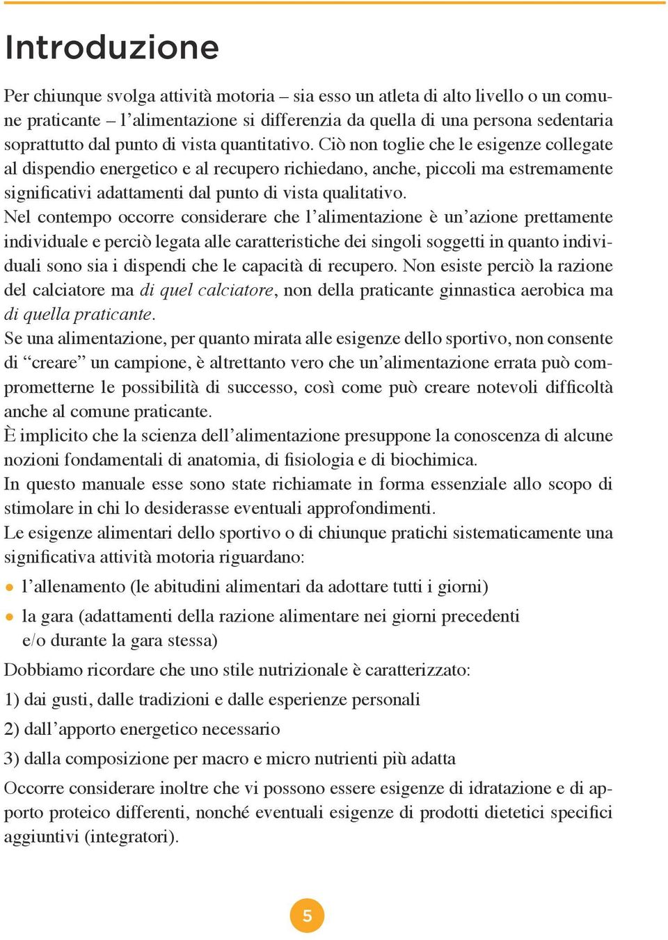 Nel contempo occorre considerare che l alimentazione è un azione prettamente individuale e perciò legata alle caratteristiche dei singoli soggetti in quanto individuali sono sia i dispendi che le