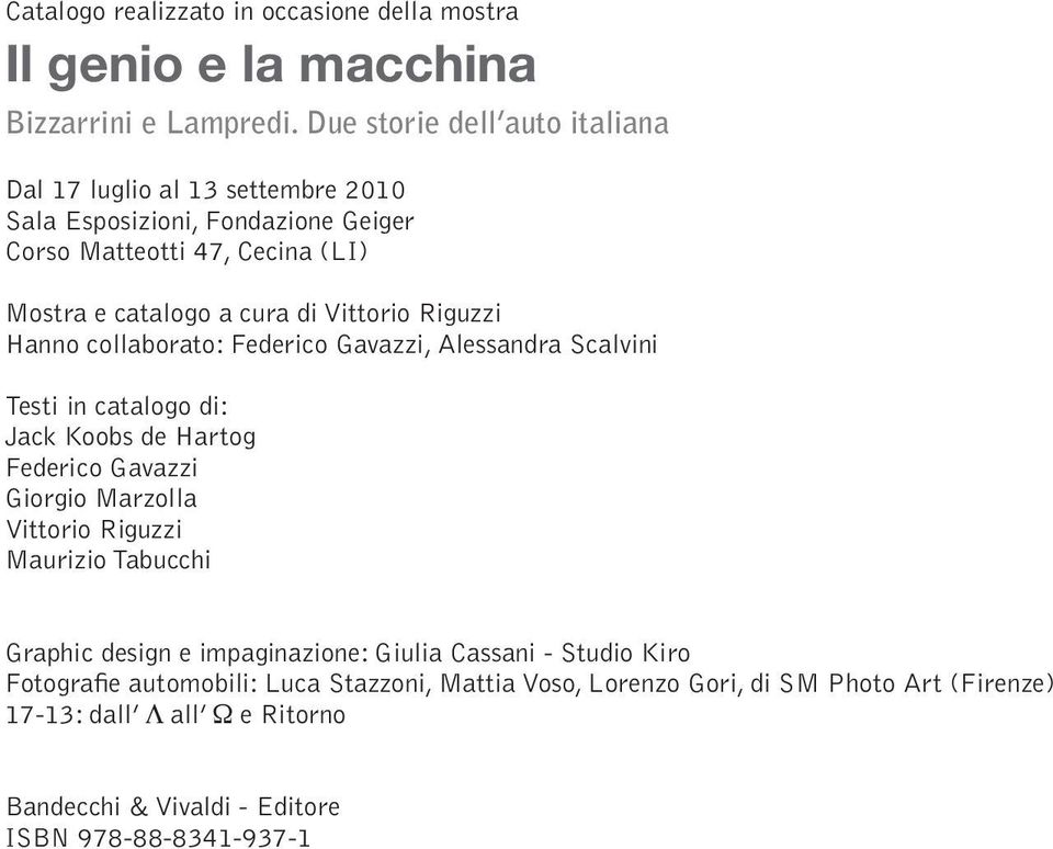 Vittorio Riguzzi Hanno collaborato: Federico Gavazzi, Alessandra Scalvini Testi in catalogo di: Jack Koobs de Hartog Federico Gavazzi Giorgio Marzolla Vittorio Riguzzi