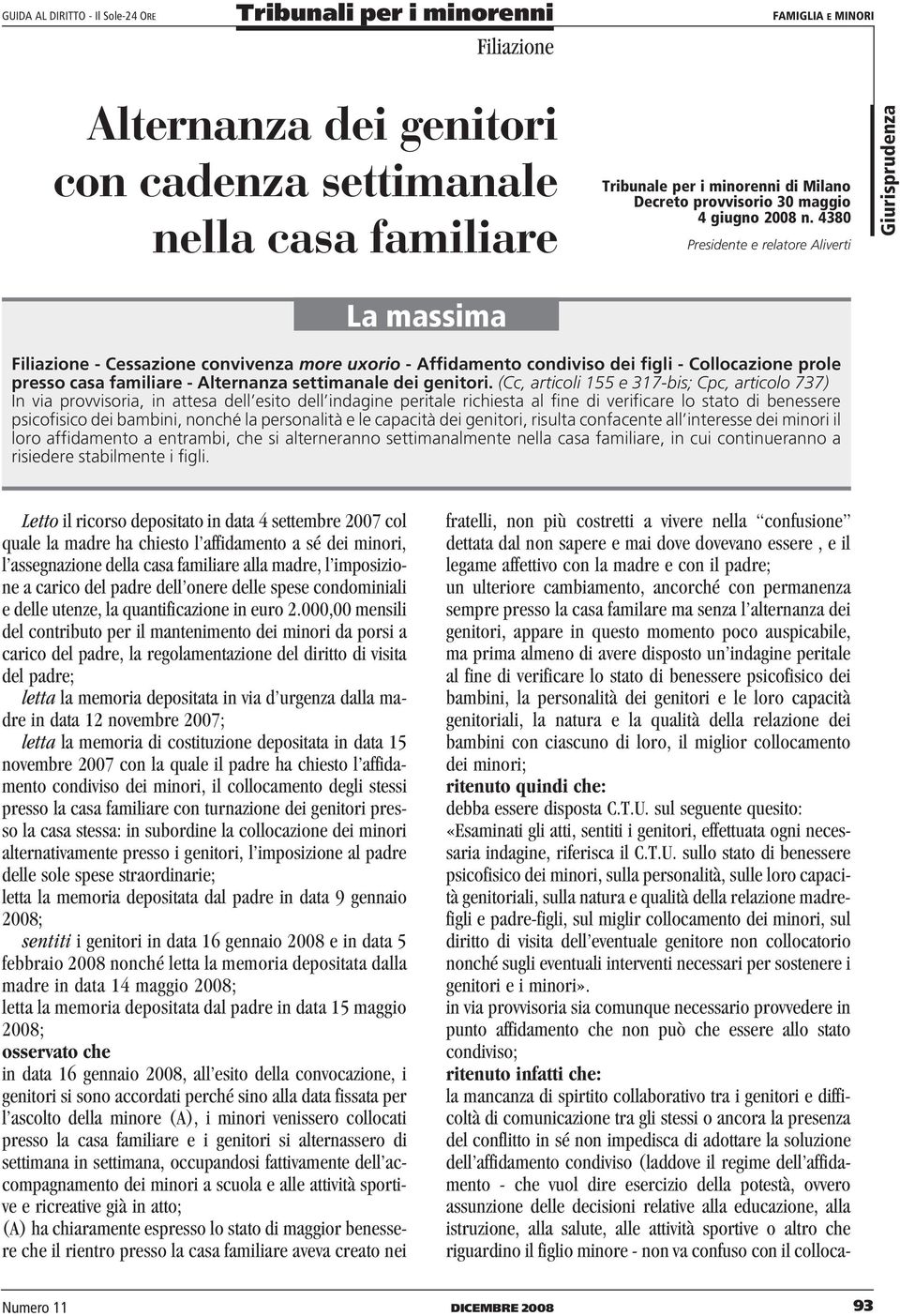 (Cc, articoli 155 e 317-bis; Cpc, articolo 737) In via provvisoria, in attesa dell esito dell indagine peritale richiesta al fine di verificare lo stato di benessere psicofisico dei bambini, nonché