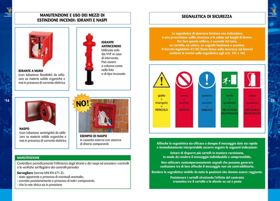 Può essere a colonna come nella foto o di tipo incassato La segnaletica di sicurezza fornisce una indicazione o una prescrizione sullla sicurezza o la salute sui luoghi di lavoro.