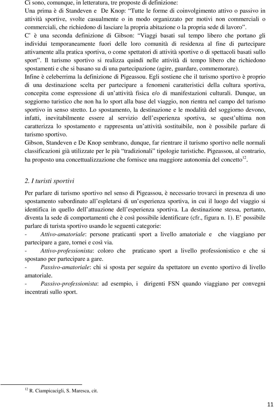 C è una seconda definizione di Gibson: Viaggi basati sul tempo libero che portano gli individui temporaneamente fuori delle loro comunità di residenza al fine di partecipare attivamente alla pratica