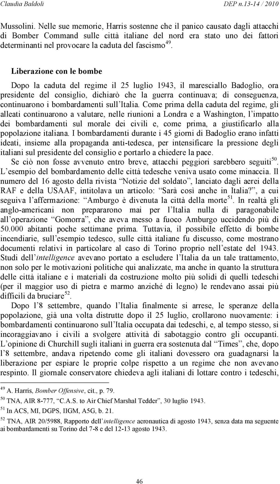 Liberazione con le bombe Dopo la caduta del regime il 25 luglio 1943, il maresciallo Badoglio, ora presidente del consiglio, dichiarò che la guerra continuava; di conseguenza, continuarono i