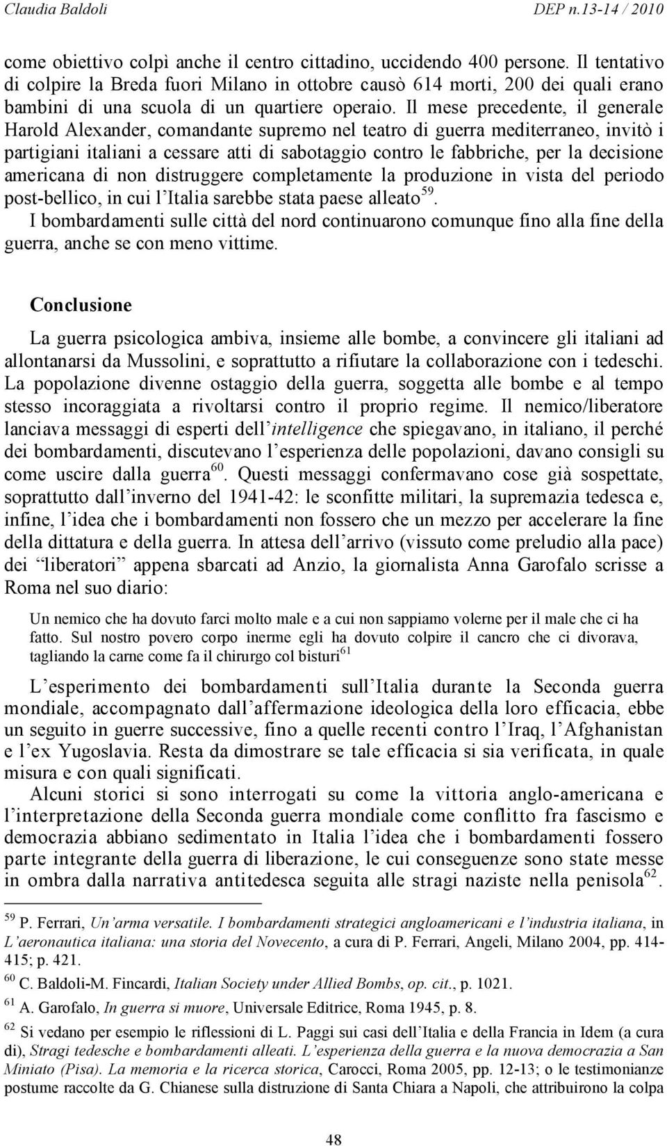 Il mese precedente, il generale Harold Alexander, comandante supremo nel teatro di guerra mediterraneo, invitò i partigiani italiani a cessare atti di sabotaggio contro le fabbriche, per la decisione