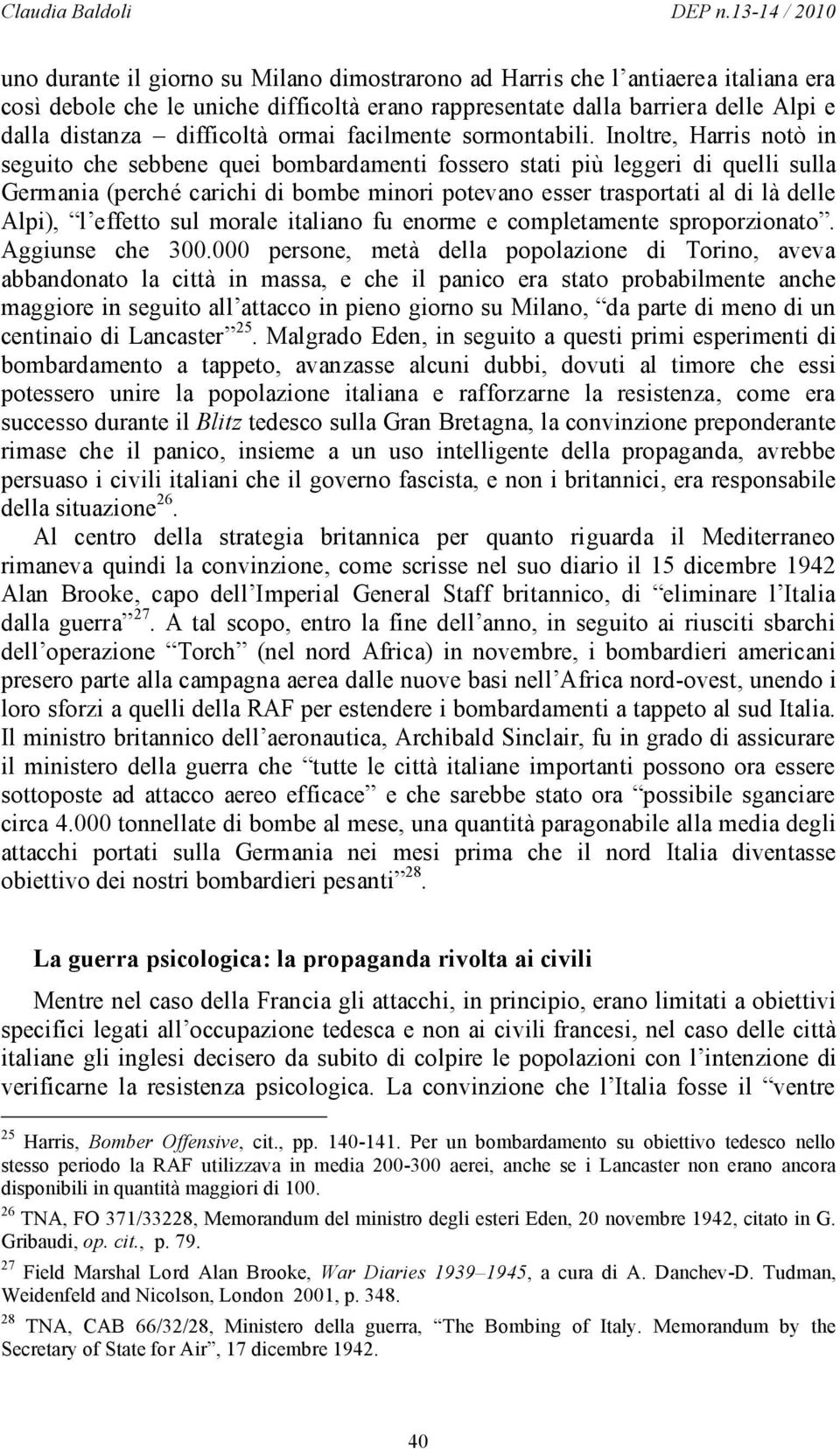 Inoltre, Harris notò in seguito che sebbene quei bombardamenti fossero stati più leggeri di quelli sulla Germania (perché carichi di bombe minori potevano esser trasportati al di là delle Alpi), l