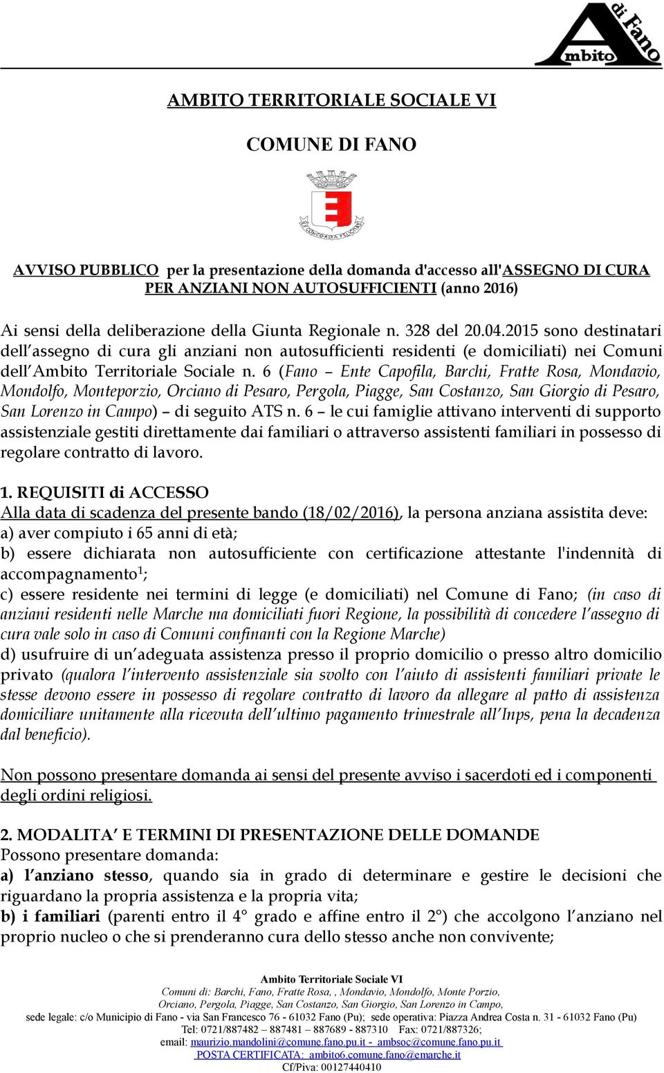 6 (Fano Ente Capofila, Barchi, Fratte Rosa, Mondavio, Mondolfo, Monteporzio, Orciano di Pesaro, Pergola, Piagge, San Costanzo, San Giorgio di Pesaro, San Lorenzo in Campo) di seguito ATS n.