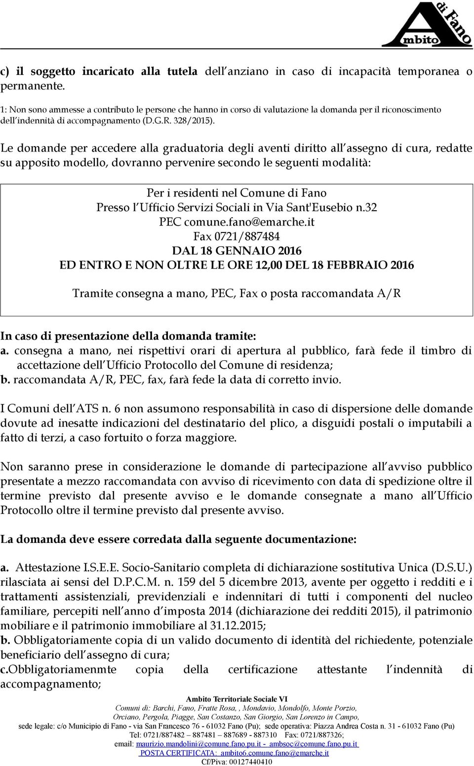 Le domande per accedere alla graduatoria degli aventi diritto all assegno di cura, redatte su apposito modello, dovranno pervenire secondo le seguenti modalità: Per i residenti nel Comune di Fano