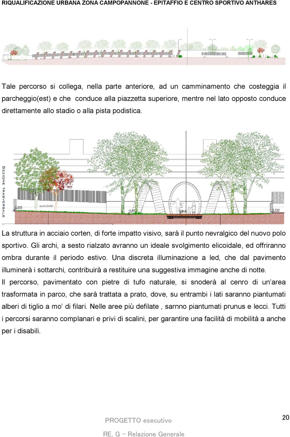 Gli archi, a sesto rialzato avranno un ideale svolgimento elicoidale, ed offriranno ombra durante il periodo estivo.