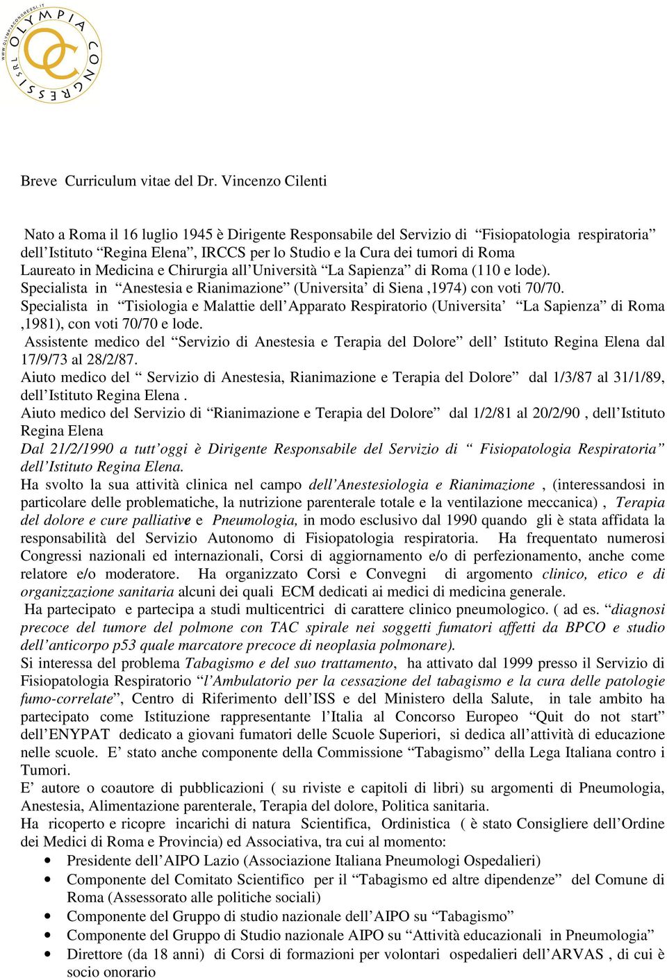 Laureato in Medicina e Chirurgia all Università La Sapienza di Roma (110 e lode). Specialista in Anestesia e Rianimazione (Universita di Siena,1974) con voti 70/70.