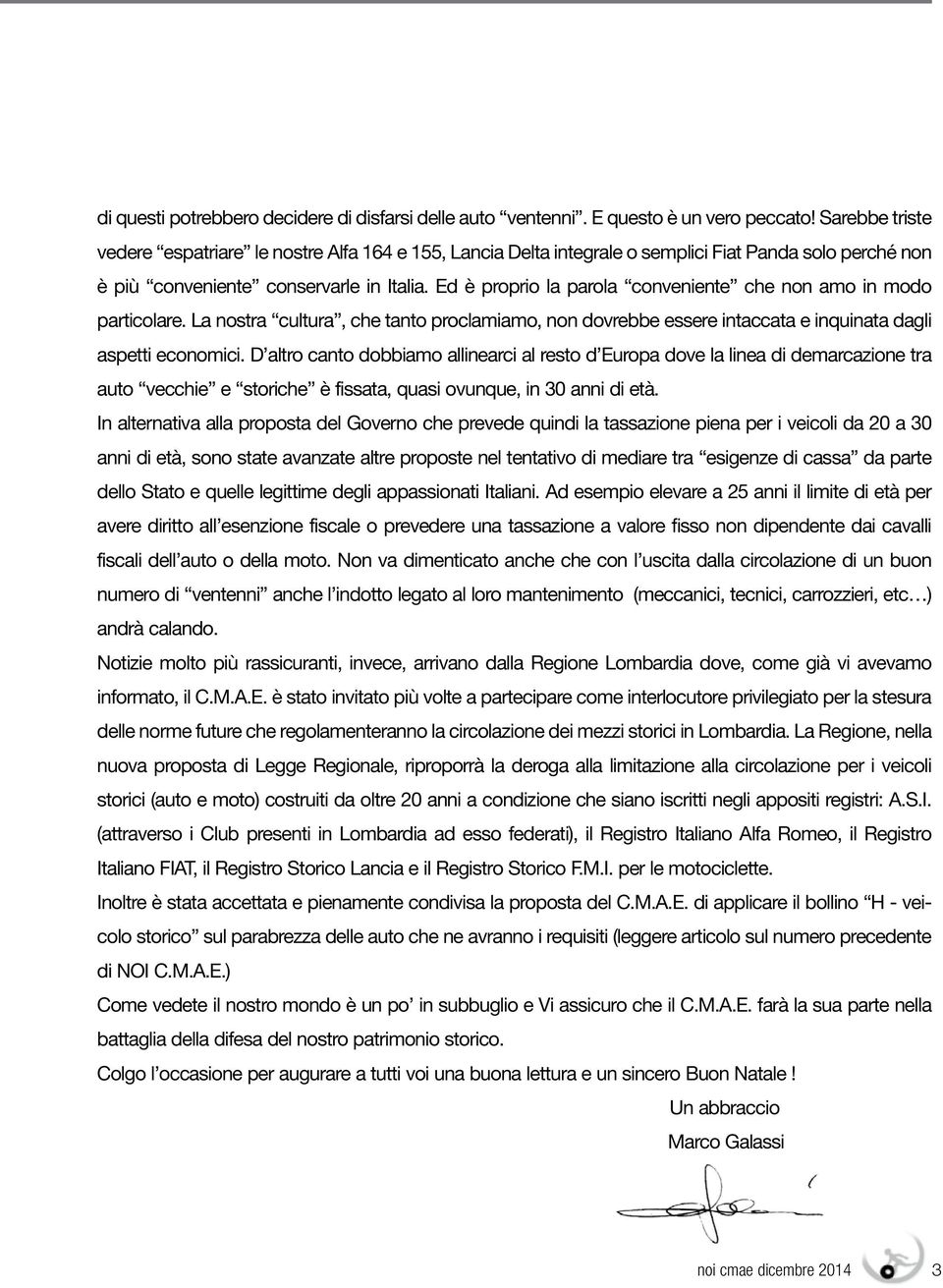 Ed è proprio la parola conveniente che non amo in modo particolare. La nostra cultura, che tanto proclamiamo, non dovrebbe essere intaccata e inquinata dagli aspetti economici.