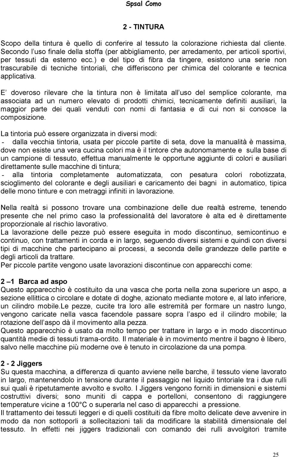 ) e del tipo di fibra da tingere, esistono una serie non trascurabile di tecniche tintoriali, che differiscono per chimica del colorante e tecnica applicativa.