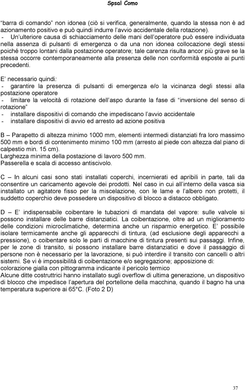 dalla postazione operatore; tale carenza risulta ancor più grave se la stessa occorre contemporaneamente alla presenza delle non conformità esposte ai punti precedenti.