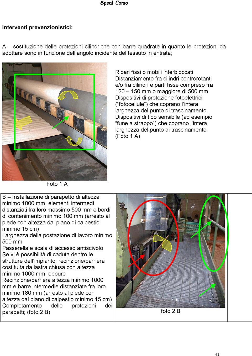 fotocellule ) che coprano l intera larghezza del punto di trascinamento Dispositivi di tipo sensibile (ad esempio fune a strappo ) che coprano l intera larghezza del punto di trascinamento (Foto 1 A)