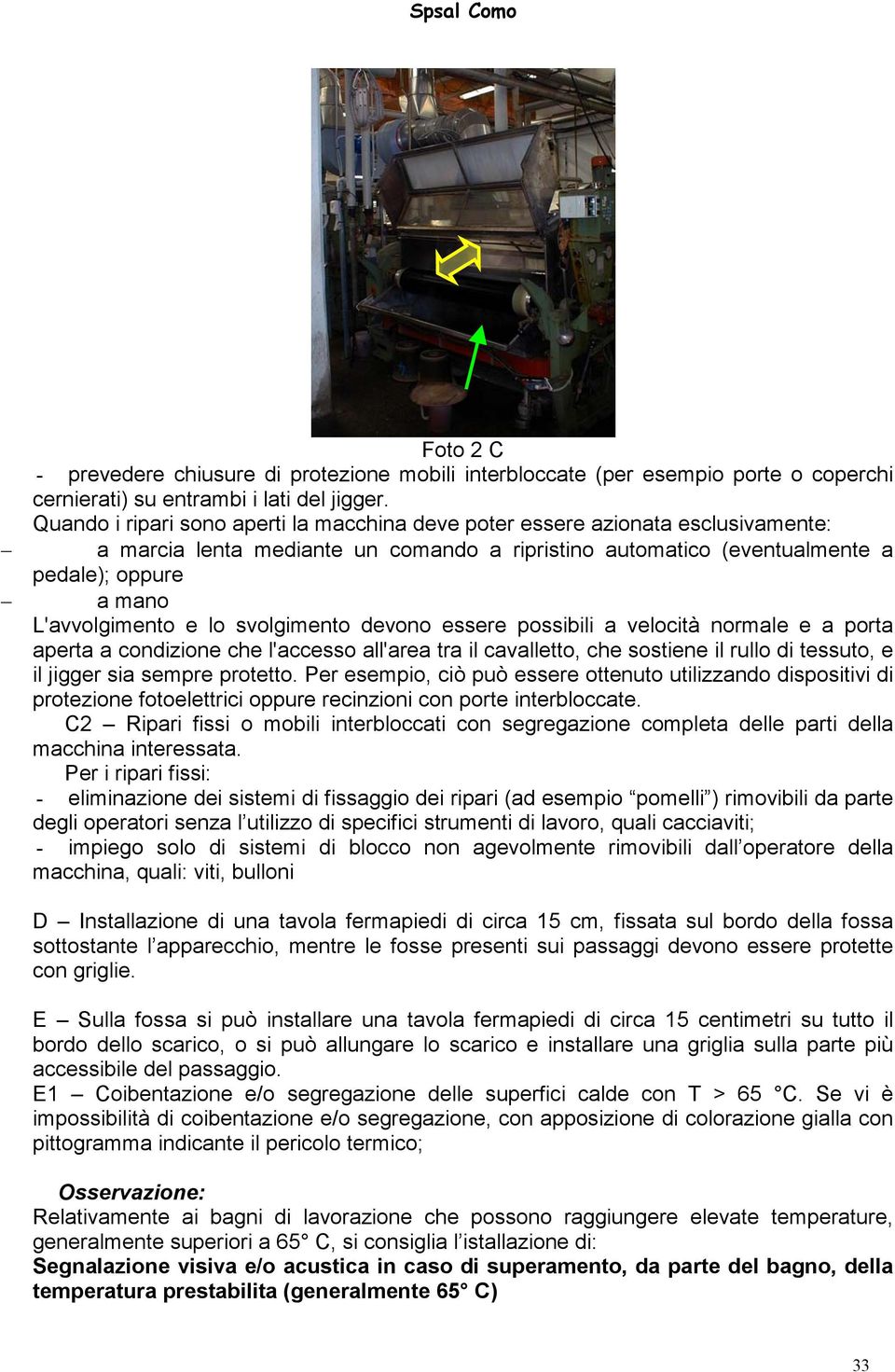 lo svolgimento devono essere possibili a velocità normale e a porta aperta a condizione che l'accesso all'area tra il cavalletto, che sostiene il rullo di tessuto, e il jigger sia sempre protetto.