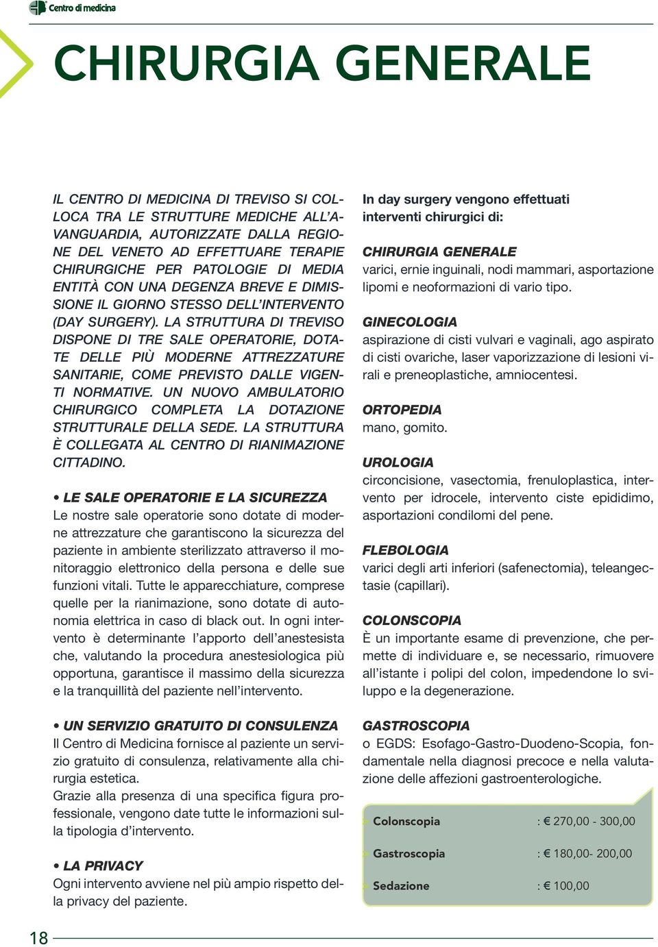 La struttura di Treviso dispone di tre sale operatorie, dotate delle più moderne attrezzature SANITArie, come previsto dalle vigenti normative.