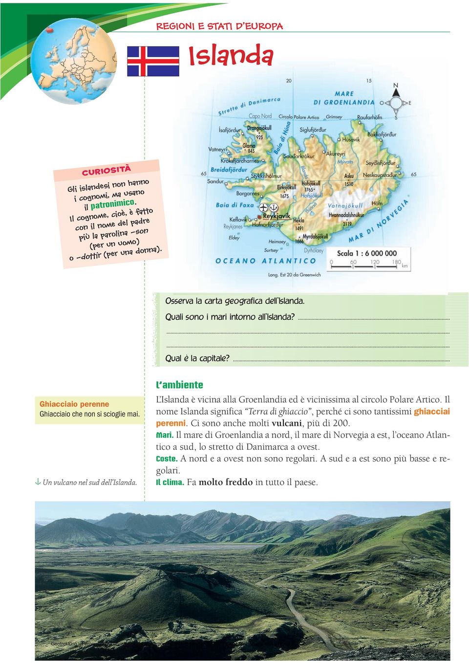 ......... Qual è la capitale?... Ghiacciaio perenne Ghiacciaio che non si scioglie mai. Ω Un vulcano nel sud dell Islanda.