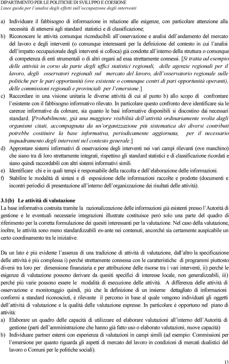 impatto occupazionale degli interventi si colloca) già condotte all interno della struttura o comunque di competenza di enti strumentali o di altri organi ad essa strettamente connessi.