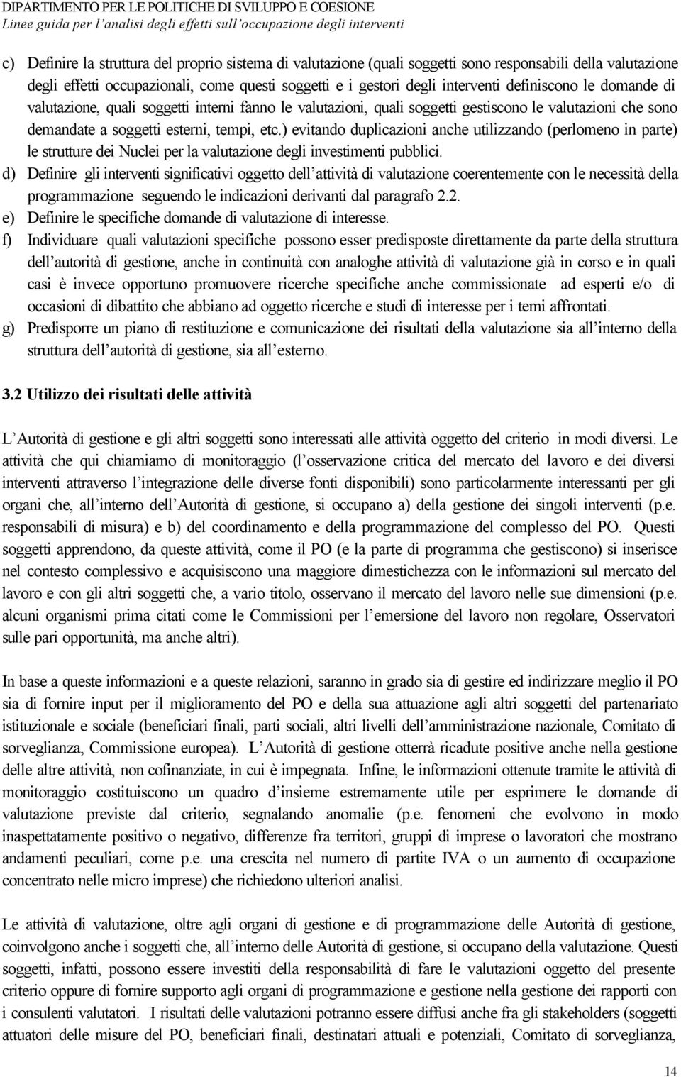 ) evitando duplicazioni anche utilizzando (perlomeno in parte) le strutture dei Nuclei per la valutazione degli investimenti pubblici.