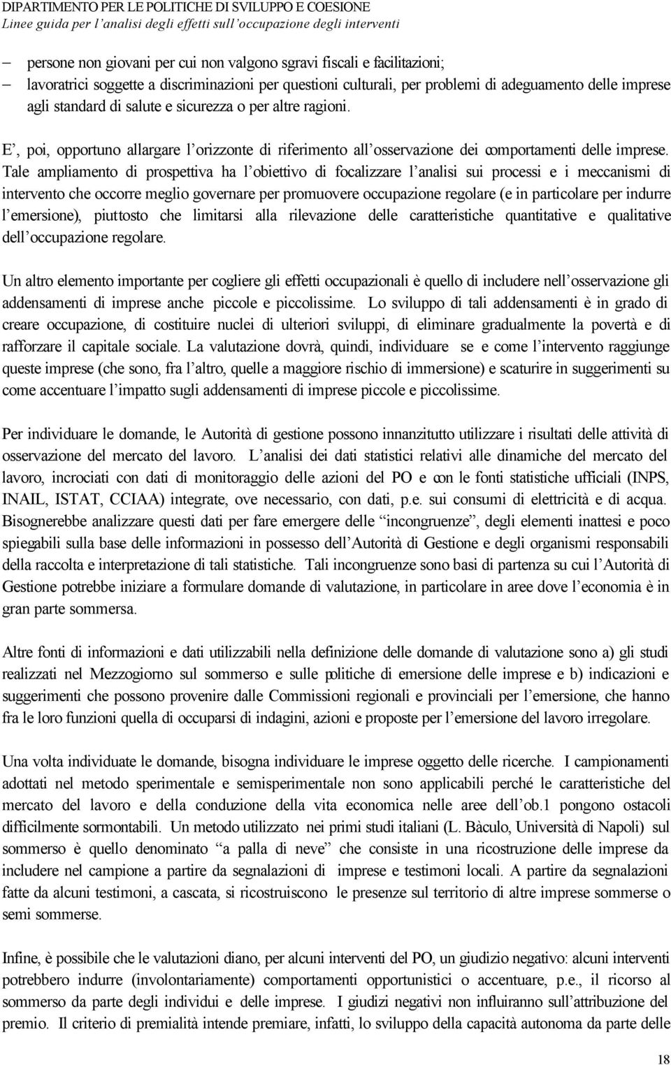 Tale ampliamento di prospettiva ha l obiettivo di focalizzare l analisi sui processi e i meccanismi di intervento che occorre meglio governare per promuovere occupazione regolare (e in particolare