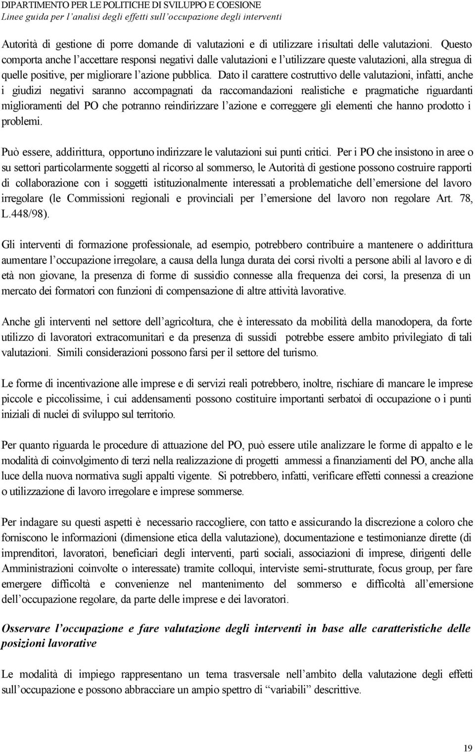 Dato il carattere costruttivo delle valutazioni, infatti, anche i giudizi negativi saranno accompagnati da raccomandazioni realistiche e pragmatiche riguardanti miglioramenti del PO che potranno