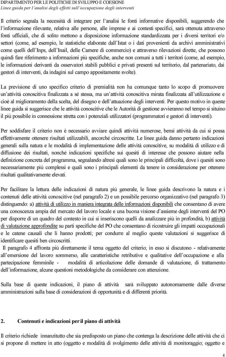 i dati provenienti da archivi amministrativi come quelli dell Inps, dell Inail, delle Camere di commercio) e attraverso rilevazioni dirette, che possono quindi fare riferimento a informazioni più