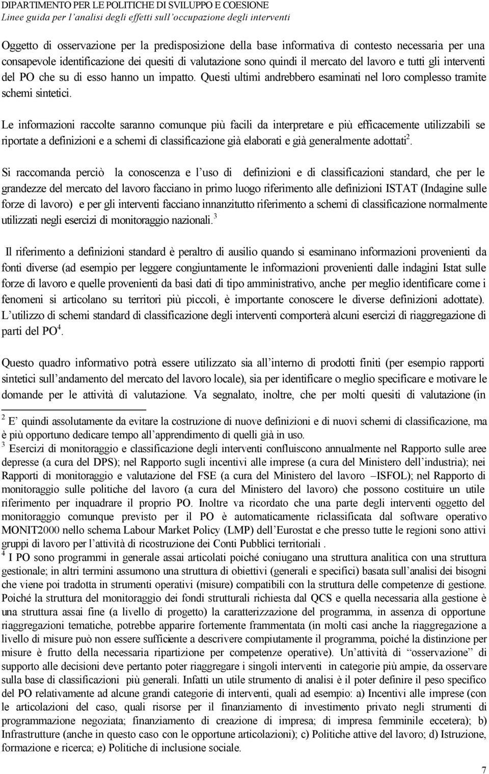 Le informazioni raccolte saranno comunque più facili da interpretare e più efficacemente utilizzabili se riportate a definizioni e a schemi di classificazione già elaborati e già generalmente