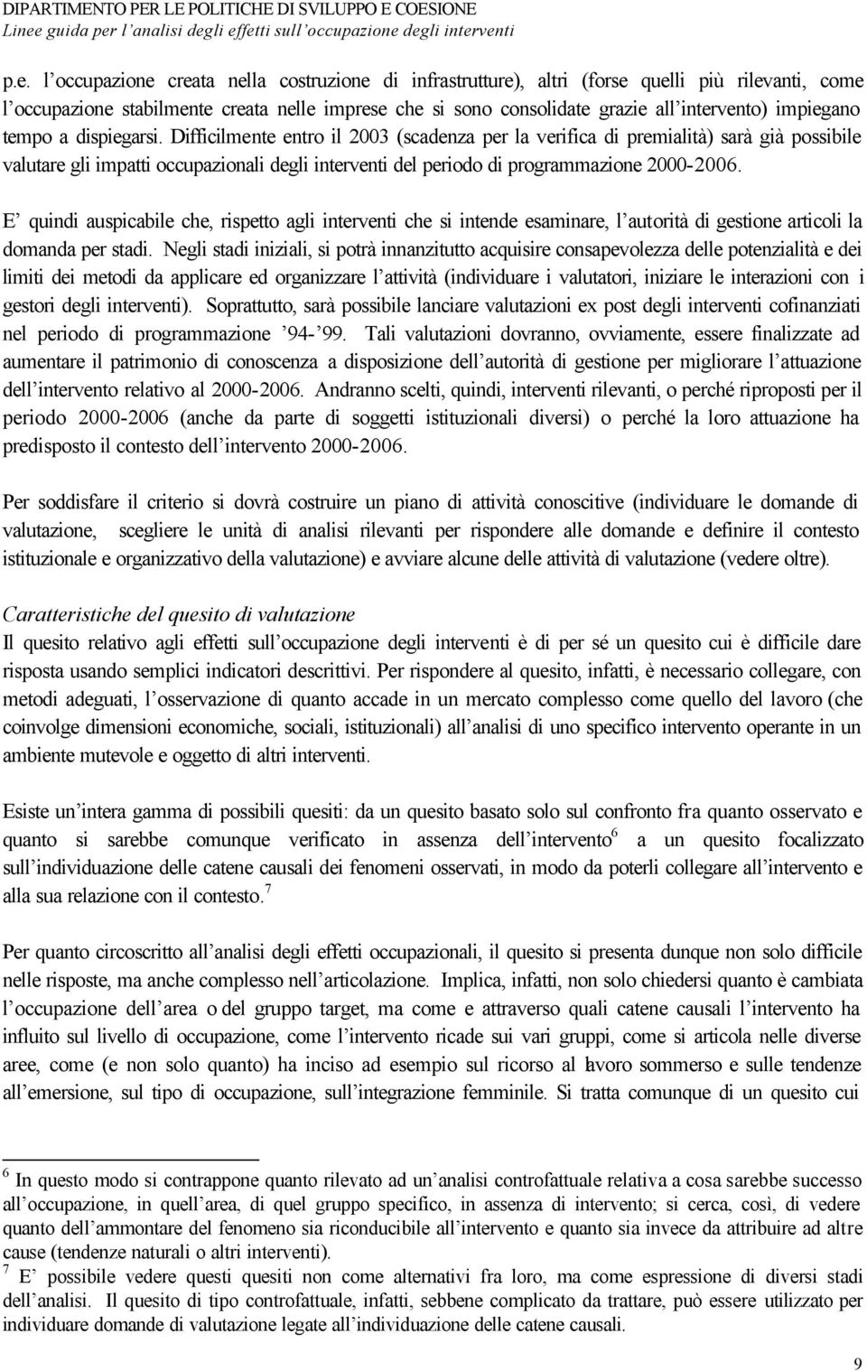 Difficilmente entro il 2003 (scadenza per la verifica di premialità) sarà già possibile valutare gli impatti occupazionali degli interventi del periodo di programmazione 2000-2006.