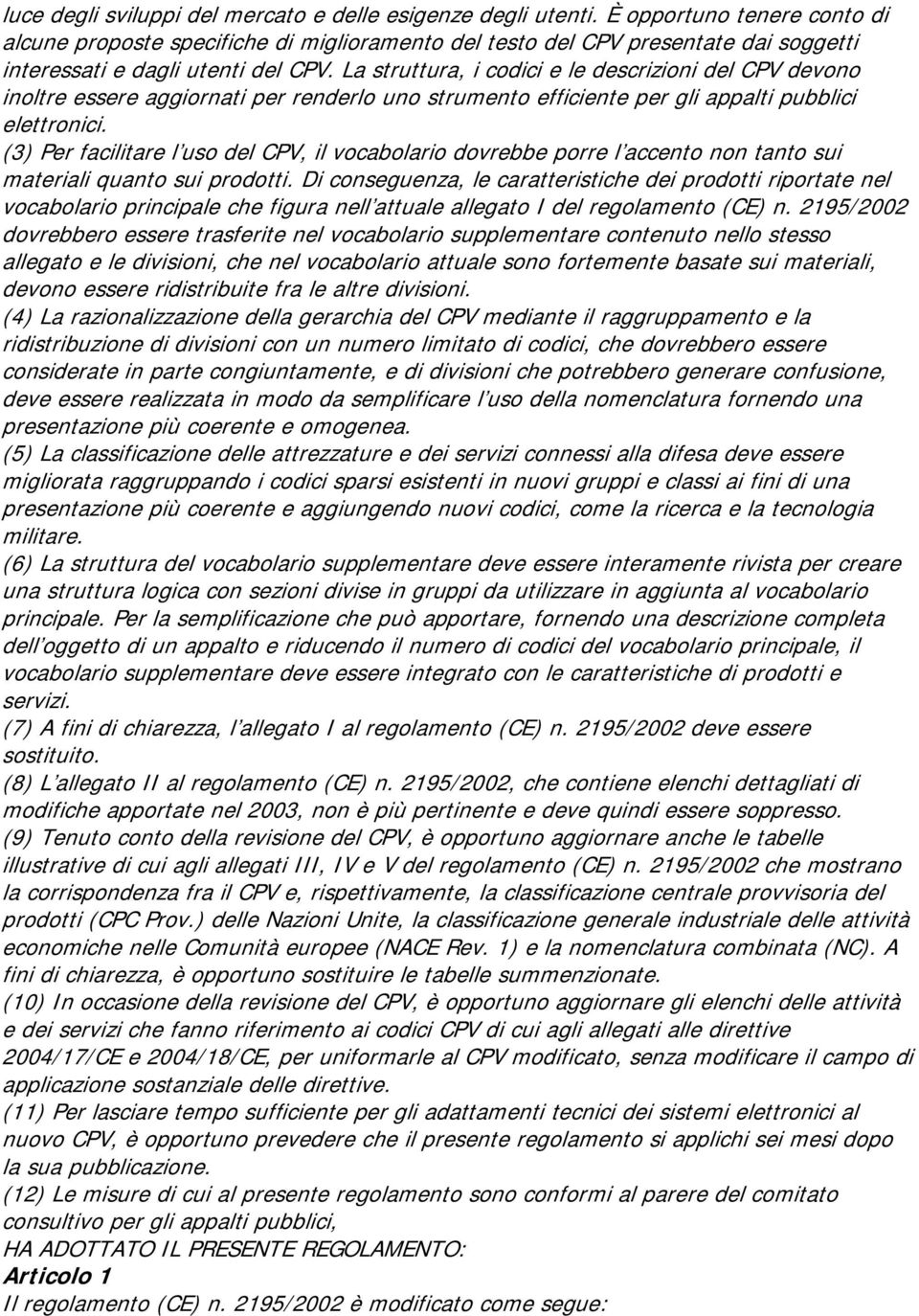 La struttura, i codici e le descrizioni del CPV devono inoltre essere aggiornati per renderlo uno strumento efficiente per gli appalti pubblici elettronici.