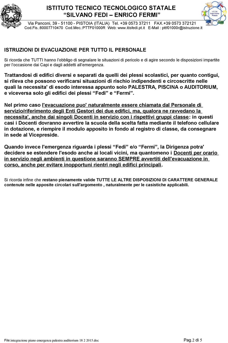 Trattandosi di edifici diversi e separati da quelli dei plessi scolastici, per quanto contigui, si rileva che possono verificarsi situazioni di rischio indipendenti e circoscritte nelle quali la