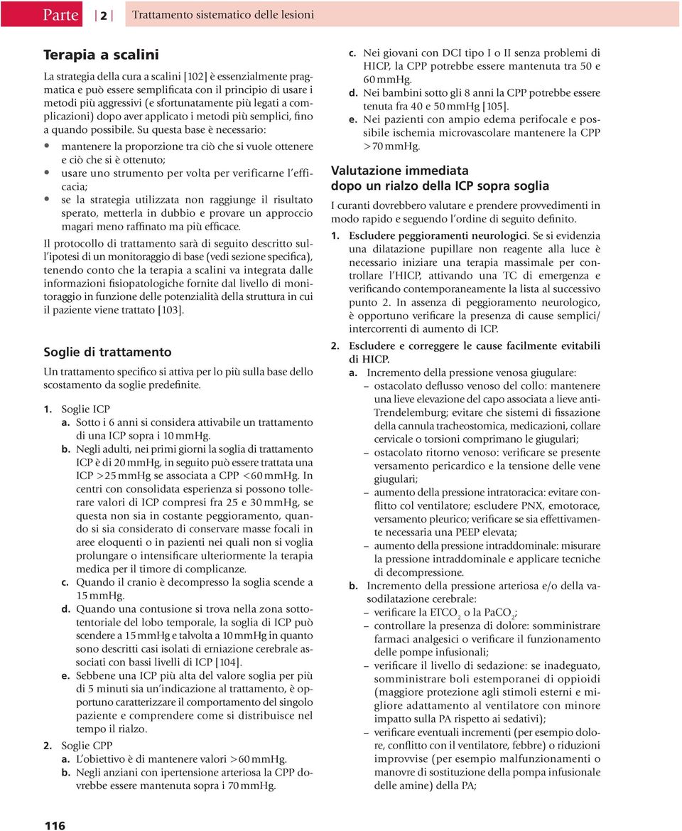 Su questa base è necessario: mantenere la proporzione tra ciò che si vuole ottenere e ciò che si è ottenuto; usare uno strumento per volta per verificarne l efficacia; se la strategia utilizzata non