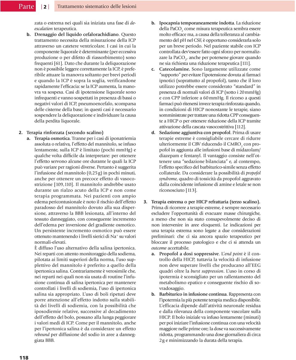 I casi in cui la componente liquorale è determinante (per eccessiva produzione o per difetto di riassorbimento) sono frequenti [61].