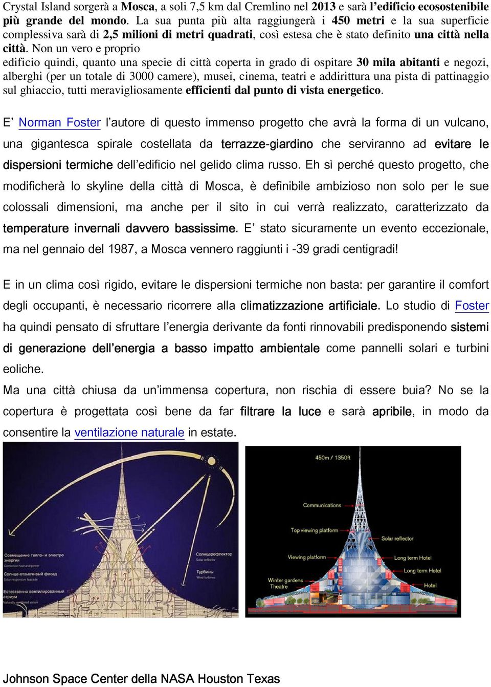 Non un vero e proprio edificio quindi, quanto una specie di città coperta in grado di ospitare 30 mila abitanti e negozi, alberghi (per un totale di 3000 camere), musei, cinema, teatri e addirittura