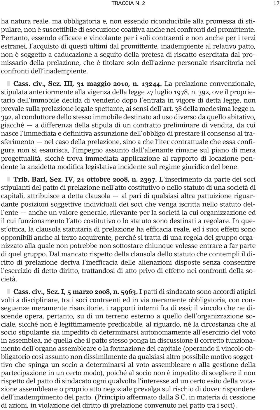 caducazione a seguito della pretesa di riscatto esercitata dal promissario della prelazione, che è titolare solo dell azione personale risarcitoria nei confronti dell inadempiente. Cass. civ., Sez.