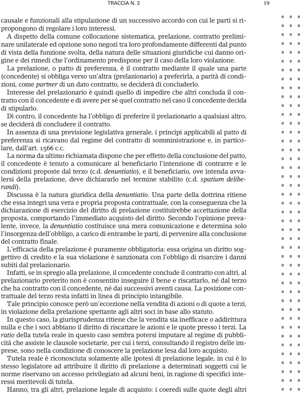 della natura delle situazioni giuridiche cui danno origine e dei rimedi che l ordinamento predispone per il caso della loro violazione.