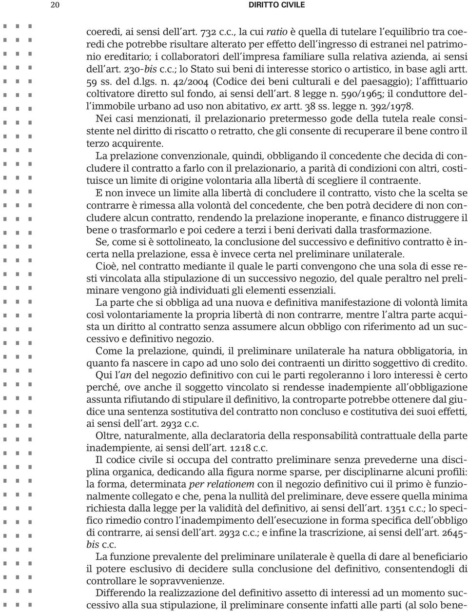 c., la cui ratio è quella di tutelare l equilibrio tra coeredi che potrebbe risultare alterato per effetto dell ingresso di estranei nel patrimonio ereditario; i collaboratori dell impresa familiare