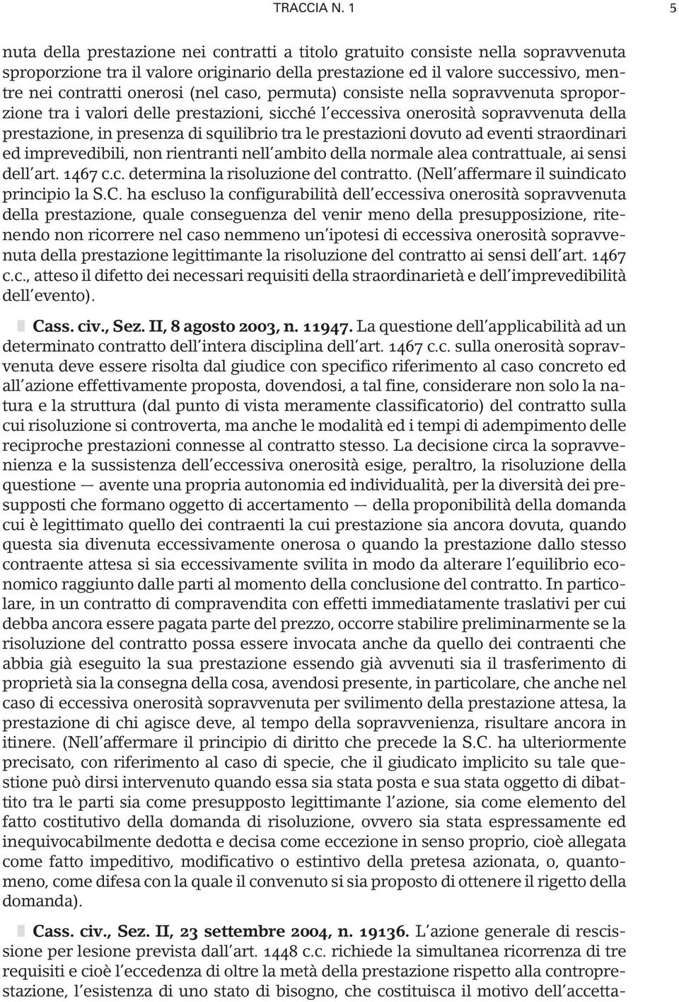 (nel caso, permuta) consiste nella sopravvenuta sproporzione tra i valori delle prestazioni, sicché l eccessiva onerosità sopravvenuta della prestazione, in presenza di squilibrio tra le prestazioni